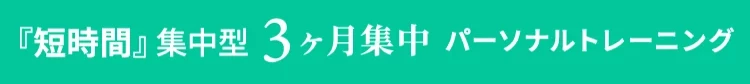 『短時間』集中型 3ヶ月集中パーソナルコーチング